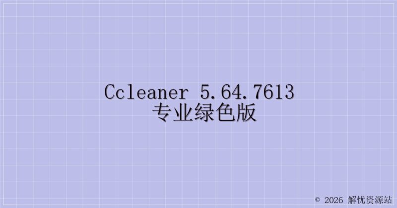 CCleaner 5.64.7613 专业绿色版-解忧资源站