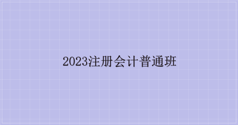 2023注册会计普通班-解忧资源站