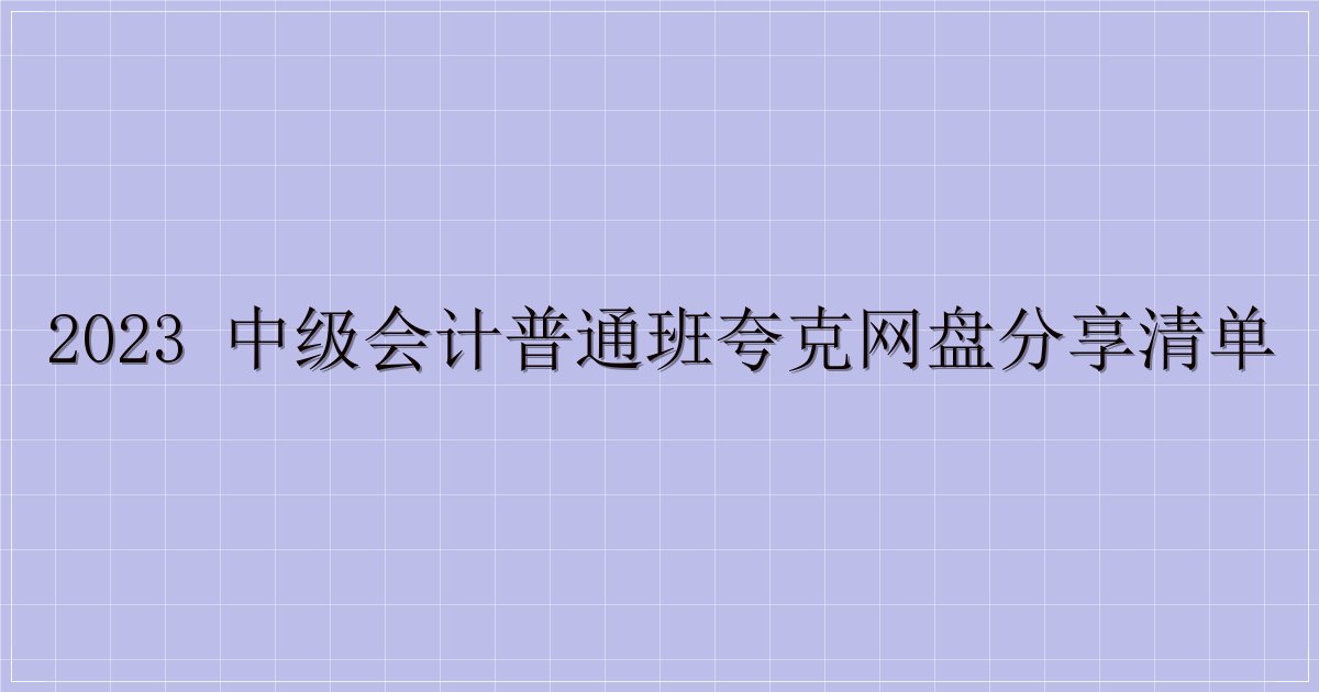 2023 中级会计普通班夸克网盘分享清单-解忧资源站