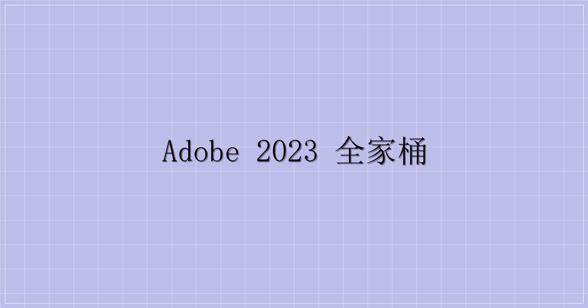 Adobe 2023 全家桶-解忧资源站